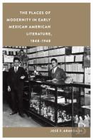 The Places Of Modernity In Early Mexican American Literature, 1848â€“1948