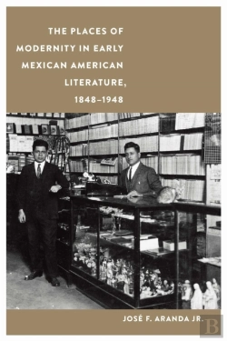 Bertrand.pt - The Places Of Modernity In Early Mexican American Literature, 1848â€“1948