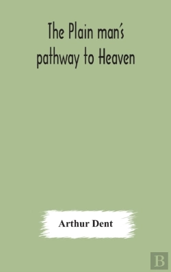 Bertrand.pt - The Plain Man'S Pathway To Heaven, Wherein Every Man May Clearly See Whether He Shall Be Saved Or Damned, With A Table Of All The Principal Matters, And Three Prayers Necessary To Be Used In Private F