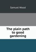 The Plain Path To Good Gardening