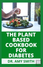 The Plant Based Cookbook For Diabetes