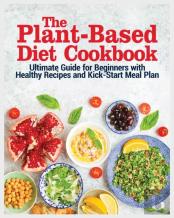 The Plant Based Diet Cookbook