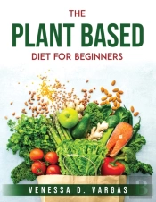 The Plant Based Diet For Beginners
