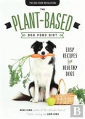 The Plant-Based Dog Food Revolution - With 50 Recipes