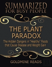 The Plant Paradox - Summarized For Busy People: The Hidden Dangers In Healthy Foods That Cause Disease And Weight Gain