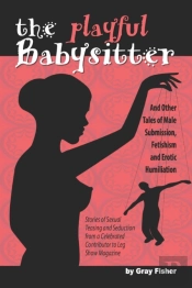 The Playful Babysitter And Other Tales Of Male Submission,  Fetishism And Erotic Humiliation