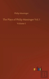 The Plays Of Philip Massinger Vol. I
