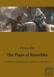 The Plays Of Roswitha - A Collection Of Notable Dramas