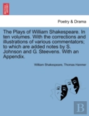 The Plays Of William Shakespeare. In Ten Volumes. With The Corrections And Illustrations Of Various Commentators; To Which Are Added Notes By S. Johns