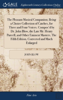 Bertrand.pt - The Pleasant Musical Companion; Being A Choice Collection Of Catches, For Three And Four Voices. Compos'D By Dr. John Blow, The Late Mr. Henry Purcell, And Other Eminent Masters. The Fifth Edition, Co
