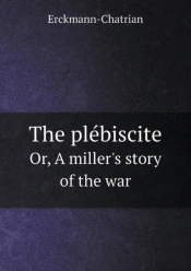 The PléBiscite Or, A Miller'S Story Of The War
