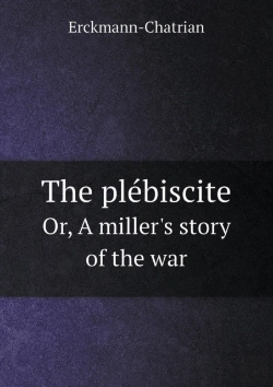 Bertrand.pt - The PléBiscite Or, A Miller'S Story Of The War