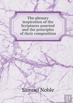 Bertrand.pt - The Plenary Inspiration Of The Scriptures Asserted And The Principles Of Their Composition