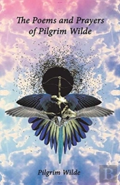 The Poems And Prayers Of Pilgrim Wilde