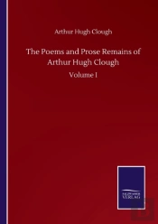 The Poems And Prose Remains Of Arthur Hugh Clough