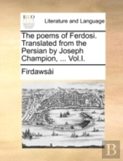 The Poems Of Ferdosi. Translated From Th