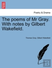 The Poems Of Mr Gray. With Notes By Gilbert Wakefield.