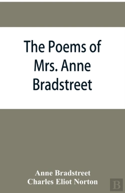 Bertrand.pt - The Poems Of Mrs. Anne Bradstreet (1612-1672) Together With Her Prose Remains