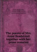 The Poems Of Mrs. Anne Bradstreet Together With Her Prose Remains