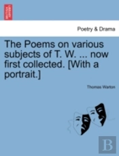 The Poems On Various Subjects Of T. W. ... Now First Collected. (With A Portrait.)