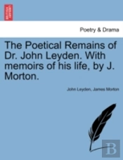 The Poetical Remains Of Dr. John Leyden. With Memoirs Of His Life, By J. Morton.