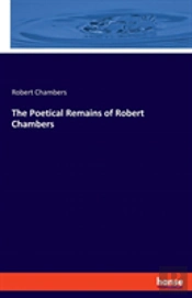 The Poetical Remains Of Robert Chambers