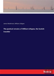 The Poetical Remains Of William Lithgow, The Scotish Traveller