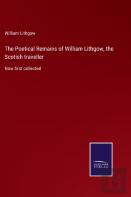 The Poetical Remains Of William Lithgow, The Scotish Traveller