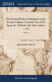 The Poetical Works Of Abraham Cowley. In Four Volumes. From The Text Of Dr. Sprat, &C. With The Life Of The Author. ... Of 4; Volume 1