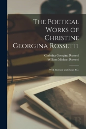 The Poetical Works Of Christine Georgina Rossetti