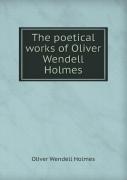 The Poetical Works Of Oliver Wendell Holmes