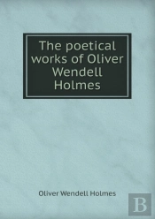 The Poetical Works Of Oliver Wendell Holmes