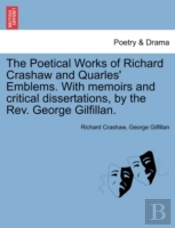The Poetical Works Of Richard Crashaw And Quarles' Emblems. With Memoirs And Critical Dissertations, By The Rev. George Gilfillan.