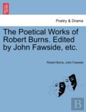 The Poetical Works Of Robert Burns. Edited By John Fawside, Etc.