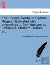 The Poetical Works Of Samuel Rogers. Illustrated With Engravings ... From Designs By Lawrence, Stothard, Turner, Etc.
