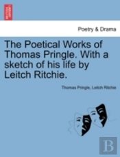 The Poetical Works Of Thomas Pringle. With A Sketch Of His Life By Leitch Ritchie.