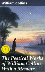 The Poetical Works Of William Collins; With A Memoir