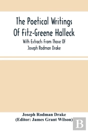 The Poetical Writings Of Fitz-Greene Halleck, With Extracts From Those Of Joseph Rodman Drake