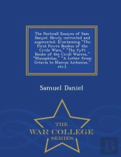 The Poeticall Essayes Of Sam. Danyel. Newly Corrected And Augmented. (Containing The First Fowre Bookes Of The Civile Wars, The Fyft Booke Of The Civill Warres, Musophilus, A Letter From Octavia To Ma