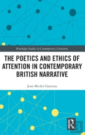 The Poetics And Ethics Of Attention In Contemporary British Narrative