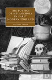 The Poetics Of Melancholy In Early Modern England