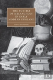The Poetics Of Melancholy In Early Modern England