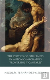 The Poetics Of Otherness In Antonio Machado'S 'Proverbios Y Cantares'