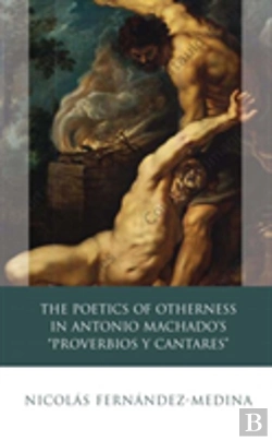 Bertrand.pt - The Poetics Of Otherness In Antonio Machado'S 'Proverbios Y Cantares'