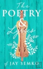 The Poetry And Lyrics Of Jay Semko