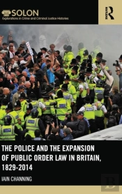 The Police And The Expansion Of Public Order Law In Britain, 1829-2014