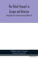 The Polish Peasant In Europe And America; Monograph Of An Immigrant Group (Volume V)