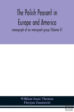 Bertrand.pt - The Polish Peasant In Europe And America; Monograph Of An Immigrant Group (Volume V)
