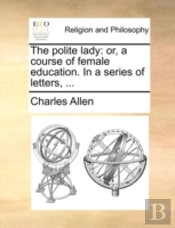The Polite Lady: Or, A Course Of Female