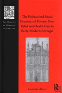 Bertrand.pt - The Political And Social Dynamics Of Poverty, Poor Relief And Health Care In Early-Modern Portugal